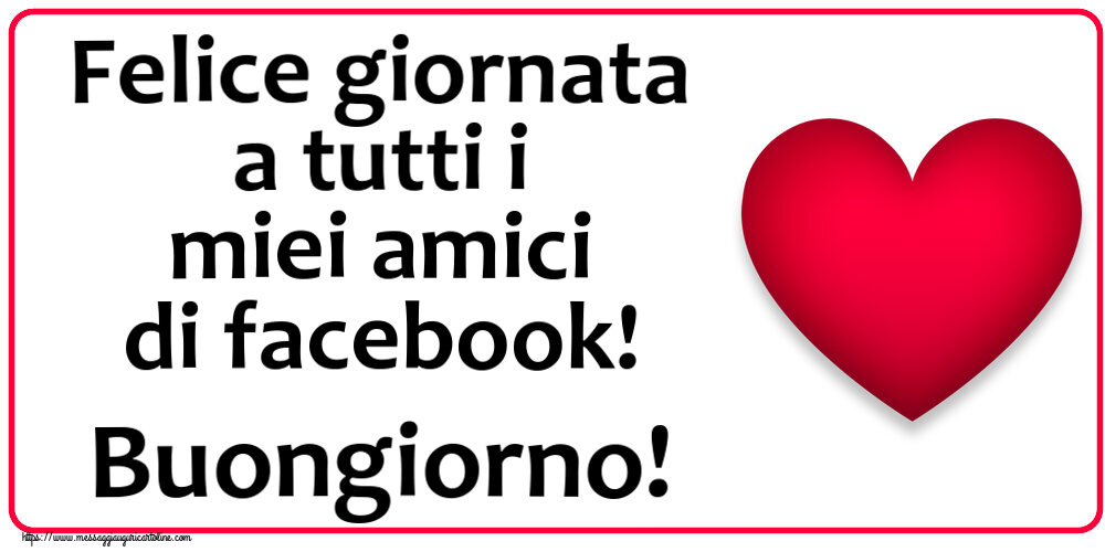 Buongiorno Felice giornata a tutti i miei amici di facebook! Buongiorno! ~ cuore rosso