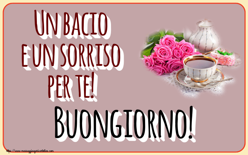 Buongiorno Un bacio e un sorriso per te! Buongiorno! ~ composizione con tè e fiori