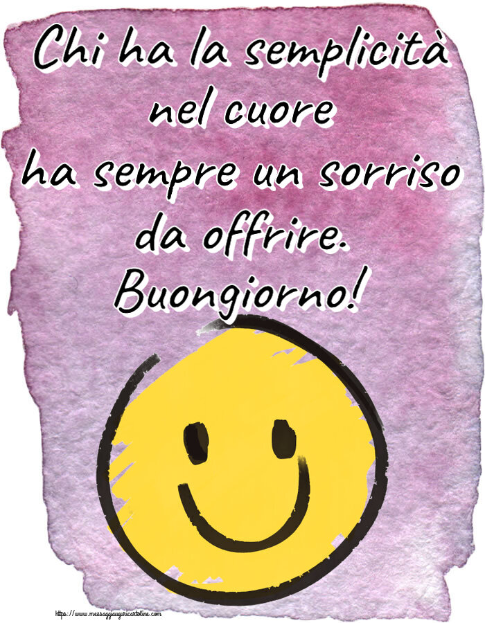 Chi ha la semplicità nel cuore ha sempre un sorriso da offrire. Buongiorno! ~ emoticon sorriso