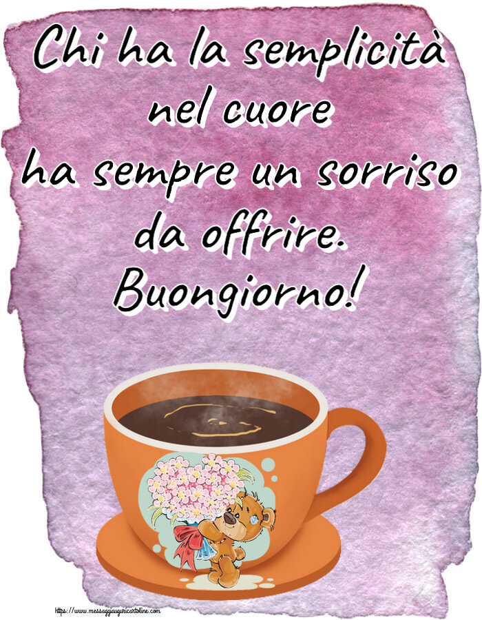 Buongiorno Chi ha la semplicità nel cuore ha sempre un sorriso da offrire. Buongiorno! ~ tazza da caffè con Teddy