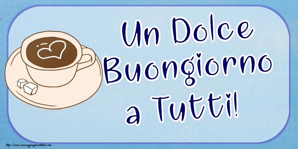 Buongiorno Un Dolce Buongiorno a Tutti! ~ disegno di tazza di caffè con cuore