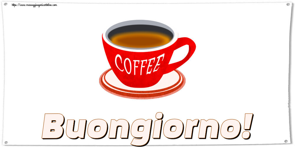 Buongiorno Buongiorno! ~ tazza di caffè rosso
