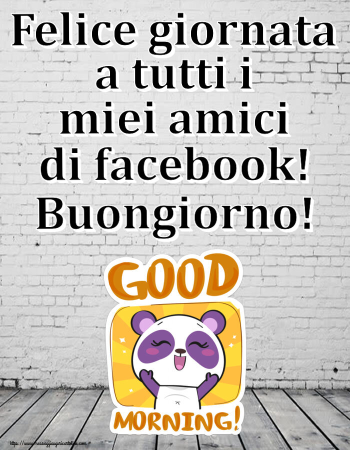 Cartoline di buongiorno - Felice giornata a tutti i miei amici di facebook! Buongiorno! - messaggiauguricartoline.com