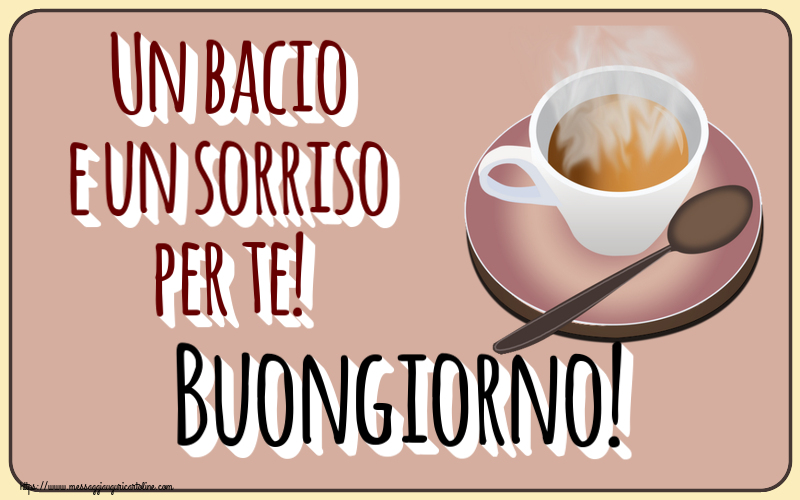 Buongiorno Un bacio e un sorriso per te! Buongiorno! ~ tazza di caffè caldo