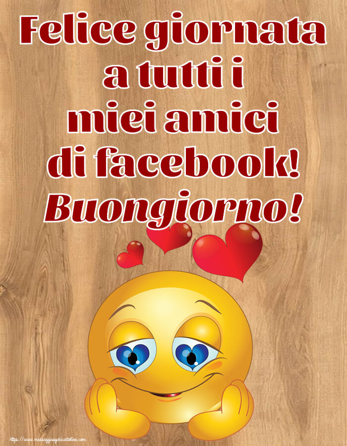 Felice giornata a tutti i miei amici di facebook! Buongiorno! ~ emoticoana Love