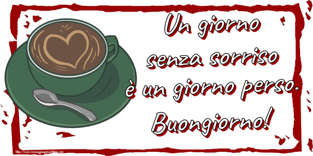 Cartoline di buongiorno - Un giorno senza sorriso è un giorno perso. Buongiorno! ~ caffè con amore - messaggiauguricartoline.com