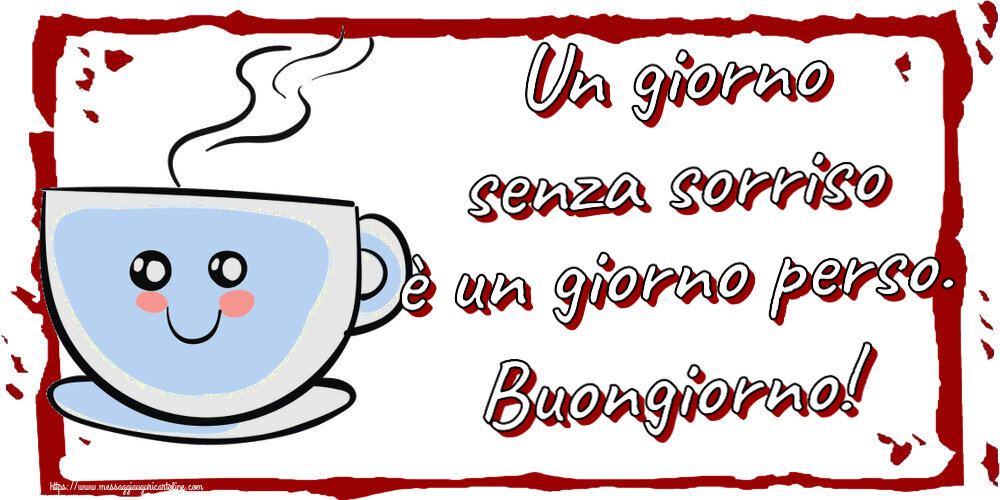 Buongiorno Un giorno senza sorriso è un giorno perso. Buongiorno! ~ tazza da caffè simpatica