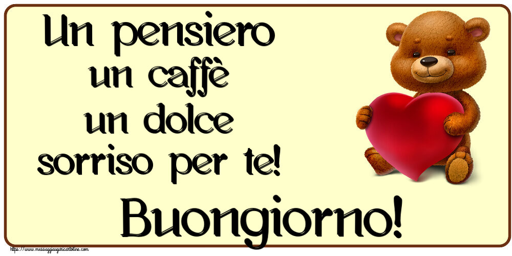 Buongiorno Un pensiero un caffè un dolce sorriso per te! Buongiorno! ~ orso con un cuore
