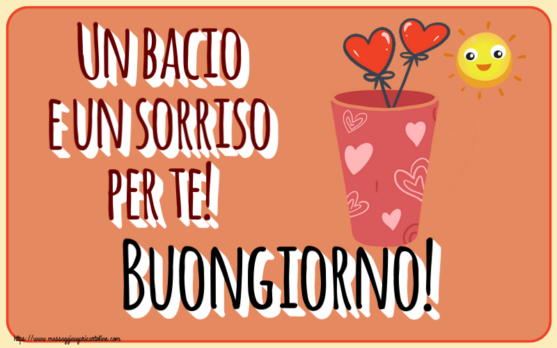 Buongiorno Un bacio e un sorriso per te! Buongiorno! ~ caffè del mattino