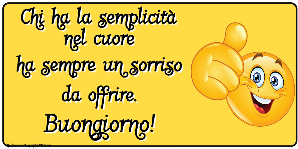 Chi ha la semplicità nel cuore ha sempre un sorriso da offrire. Buongiorno! ~ emoticoana Like
