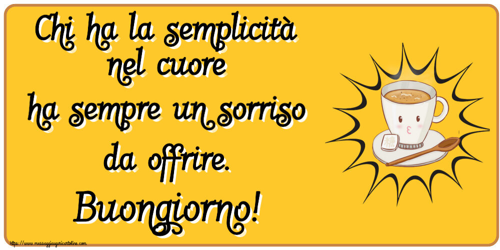 Buongiorno Chi ha la semplicità nel cuore ha sempre un sorriso da offrire. Buongiorno! ~ tazza di caffè su sfondo giallo