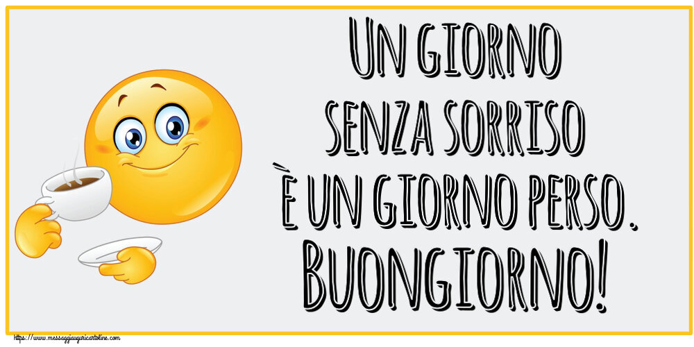 Buongiorno Un giorno senza sorriso è un giorno perso. Buongiorno! ~ emoticon che beve caffè