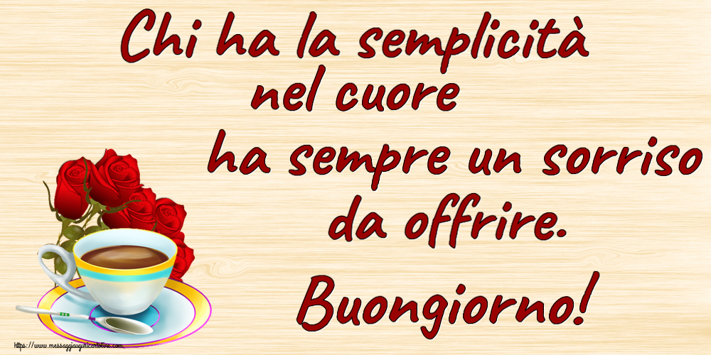 Buongiorno Chi ha la semplicità nel cuore ha sempre un sorriso da offrire. Buongiorno! ~ caffè e bouquet di rose