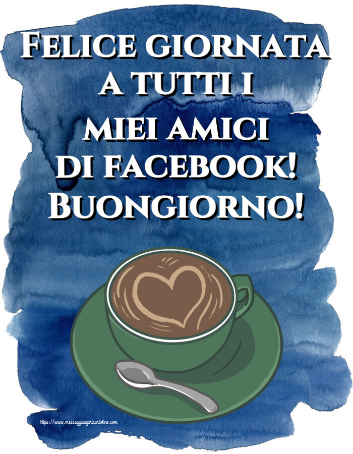 Buongiorno Felice giornata a tutti i miei amici di facebook! Buongiorno! ~ caffè con amore