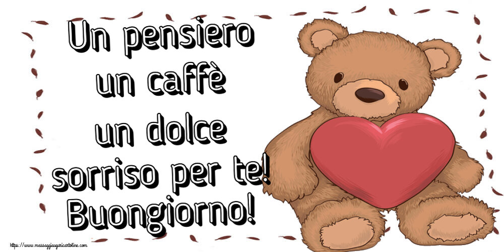 Buongiorno Un pensiero un caffè un dolce sorriso per te! Buongiorno! ~ Teddy con cuore