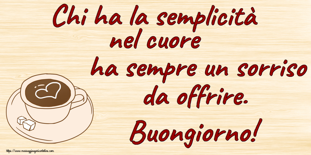 Buongiorno Chi ha la semplicità nel cuore ha sempre un sorriso da offrire. Buongiorno! ~ disegno di tazza di caffè con cuore