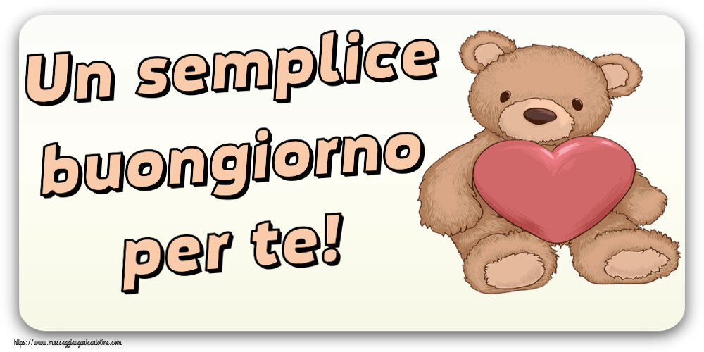 Buongiorno Un semplice buongiorno per te! ~ Teddy con cuore