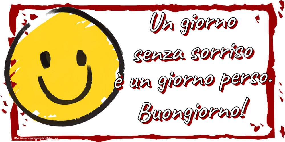 Un giorno senza sorriso è un giorno perso. Buongiorno! ~ emoticon sorriso