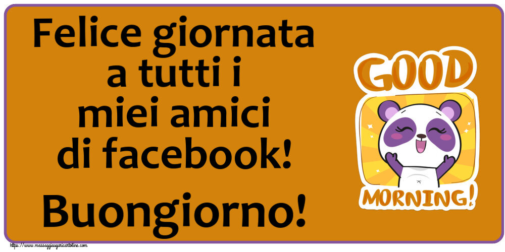 Cartoline di buongiorno - Felice giornata a tutti i miei amici di facebook! Buongiorno! - messaggiauguricartoline.com