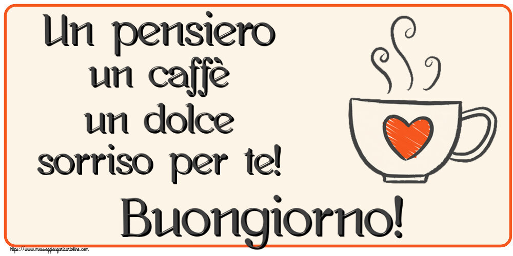 Buongiorno Un pensiero un caffè un dolce sorriso per te! Buongiorno! ~ tazza da caffè con cuore