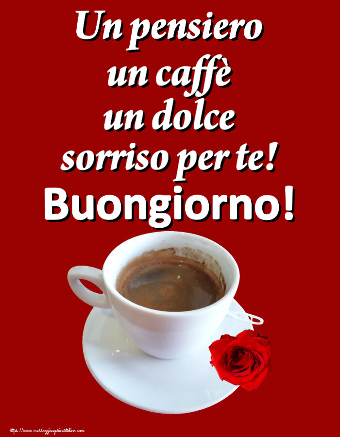Buongiorno Un pensiero un caffè un dolce sorriso per te! Buongiorno! ~ caffè e rosa