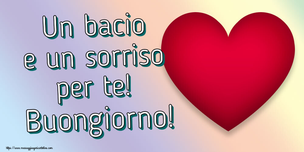 Buongiorno Un bacio e un sorriso per te! Buongiorno! ~ cuore rosso