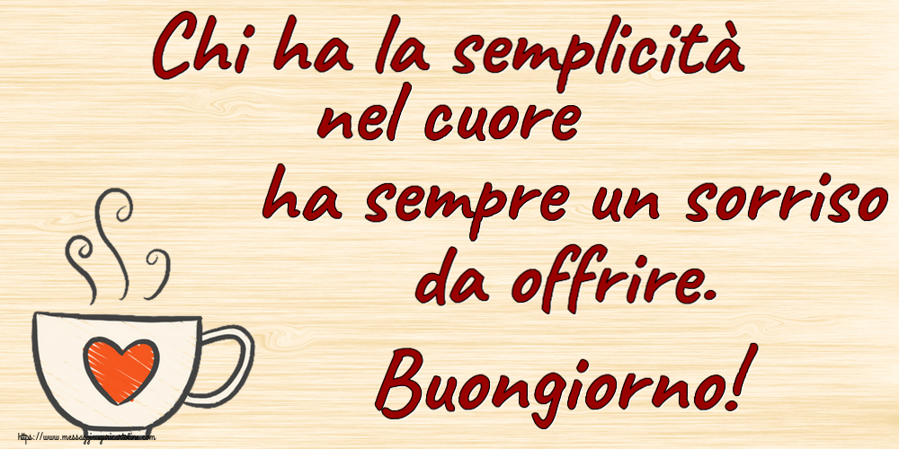 Buongiorno Chi ha la semplicità nel cuore ha sempre un sorriso da offrire. Buongiorno! ~ tazza da caffè con cuore