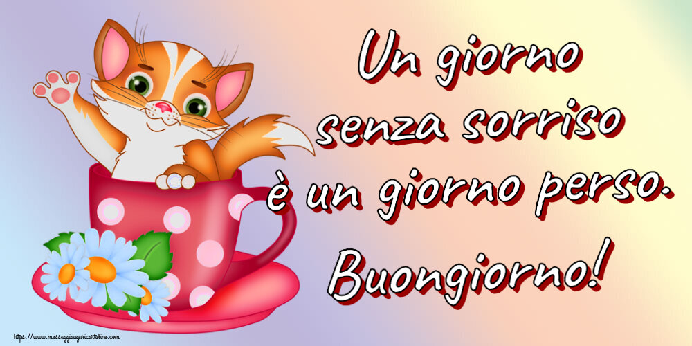 Un giorno senza sorriso è un giorno perso. Buongiorno!