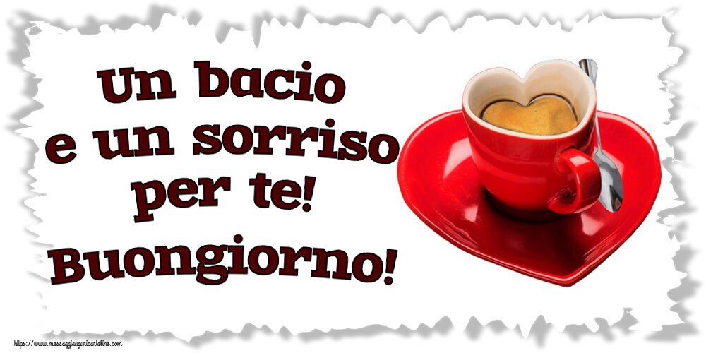 Buongiorno Un bacio e un sorriso per te! Buongiorno! ~ tazza da caffè a forma di cuore