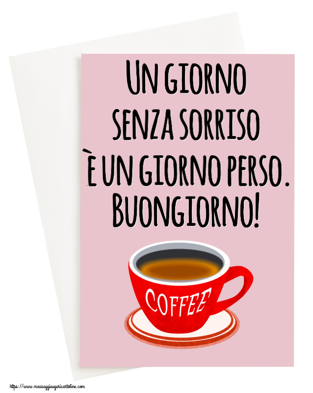 Buongiorno Un giorno senza sorriso è un giorno perso. Buongiorno! ~ tazza di caffè rosso