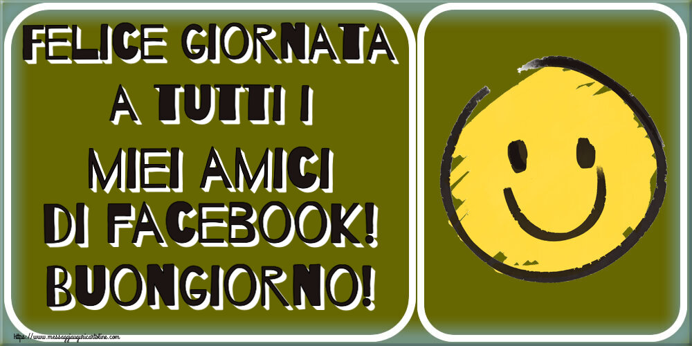 Felice giornata a tutti i miei amici di facebook! Buongiorno! ~ emoticon sorriso