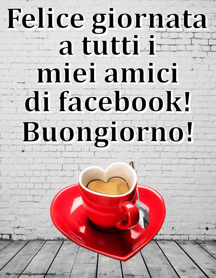Buongiorno Felice giornata a tutti i miei amici di facebook! Buongiorno! ~ tazza da caffè a forma di cuore