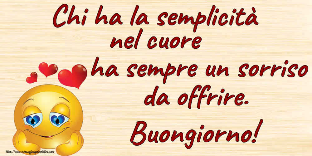 Chi ha la semplicità nel cuore ha sempre un sorriso da offrire. Buongiorno! ~ emoticoana Love