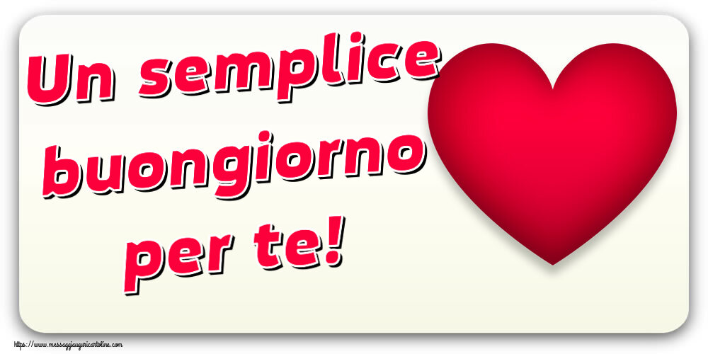 Buongiorno Un semplice buongiorno per te! ~ cuore rosso