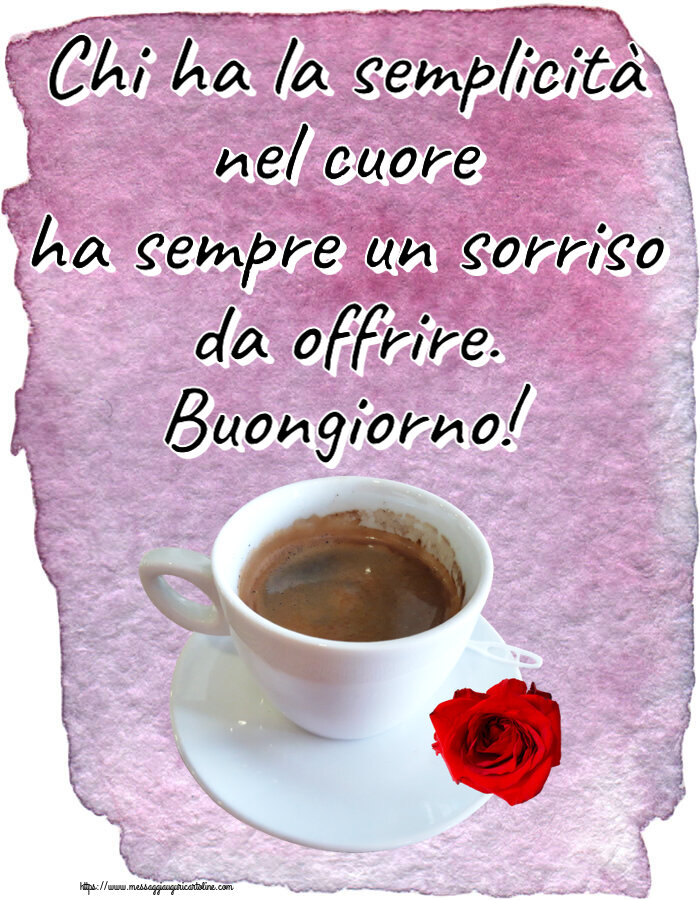 Buongiorno Chi ha la semplicità nel cuore ha sempre un sorriso da offrire. Buongiorno! ~ caffè e rosa