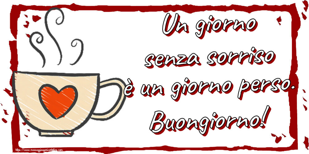 Buongiorno Un giorno senza sorriso è un giorno perso. Buongiorno! ~ tazza da caffè con cuore