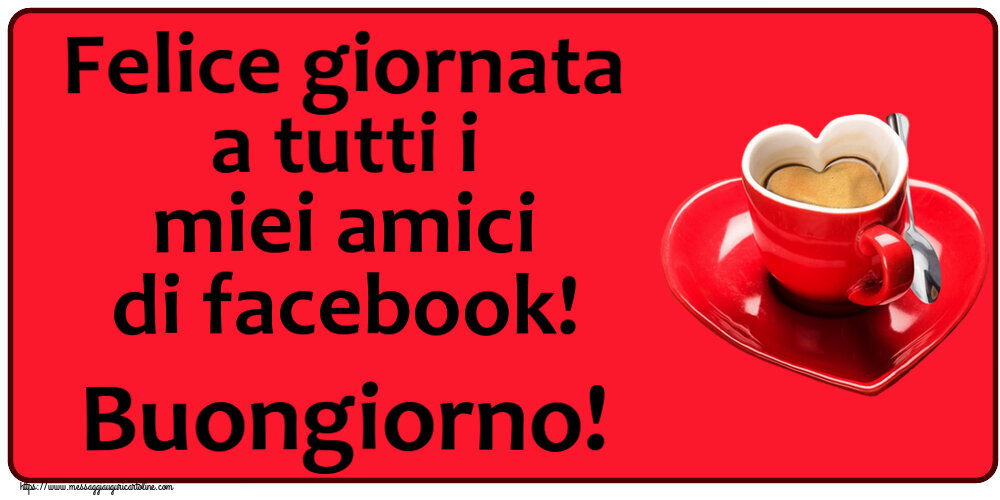 Buongiorno Felice giornata a tutti i miei amici di facebook! Buongiorno! ~ tazza da caffè a forma di cuore