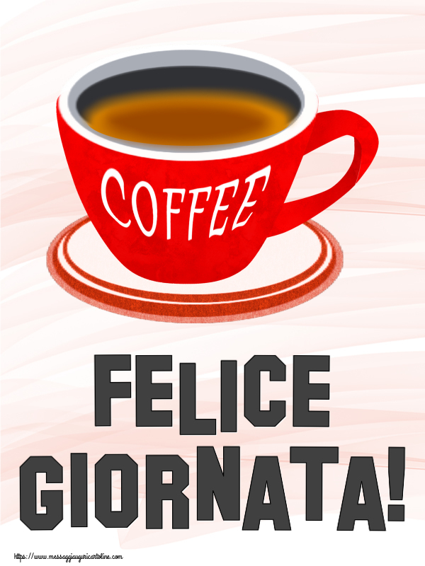 Buongiorno Felice Giornata! ~ tazza di caffè rosso