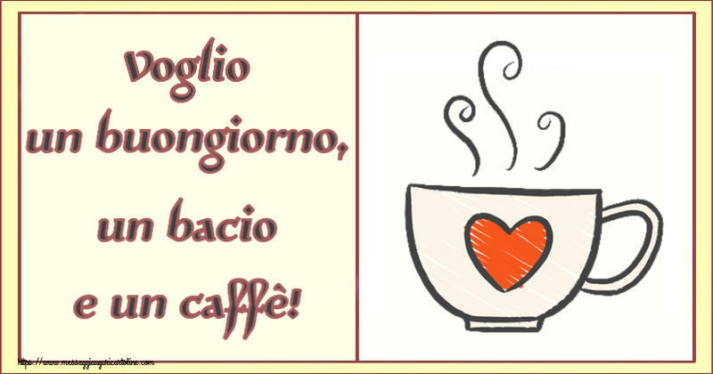 Cartoline di buongiorno - Voglio un buongiorno, un bacio e un caffè! ~ tazza da caffè con cuore - messaggiauguricartoline.com