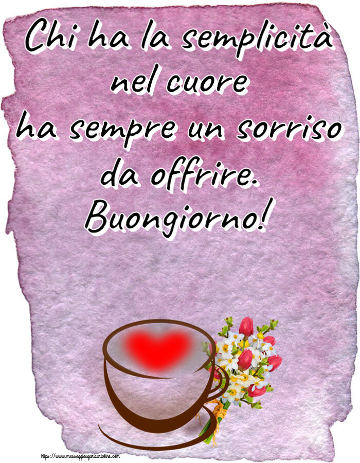 Buongiorno Chi ha la semplicità nel cuore ha sempre un sorriso da offrire. Buongiorno! ~ tazza da caffè con cuore e fiori