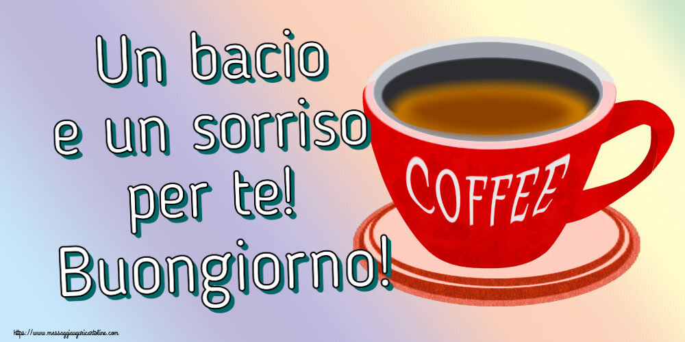 Buongiorno Un bacio e un sorriso per te! Buongiorno! ~ tazza di caffè rosso