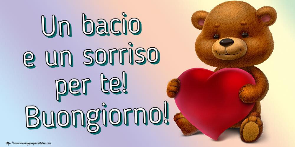 Un bacio e un sorriso per te! Buongiorno! ~ orso con un cuore