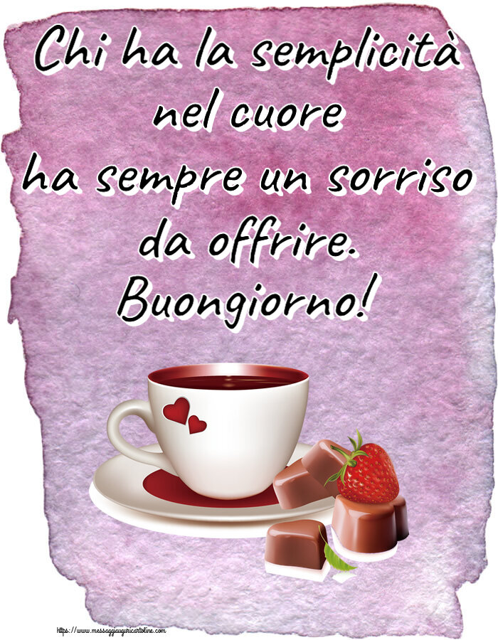 Buongiorno Chi ha la semplicità nel cuore ha sempre un sorriso da offrire. Buongiorno! ~ caffè con caramelle d'amore