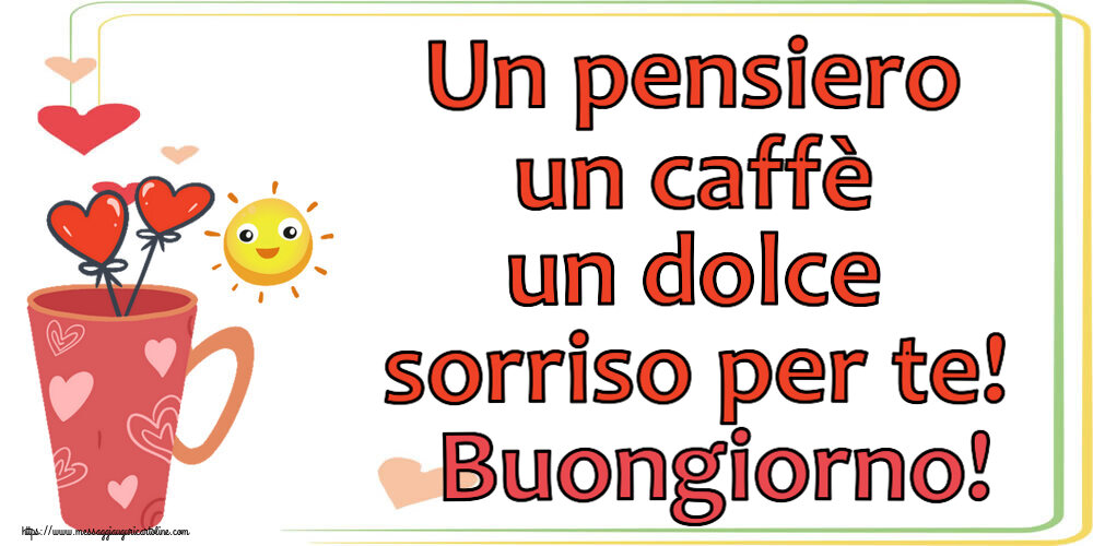 Buongiorno Un pensiero un caffè un dolce sorriso per te! Buongiorno! ~ caffè del mattino