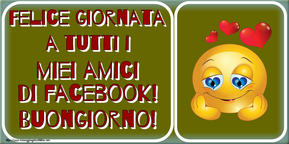 Felice giornata a tutti i miei amici di facebook! Buongiorno! ~ emoticoana Love
