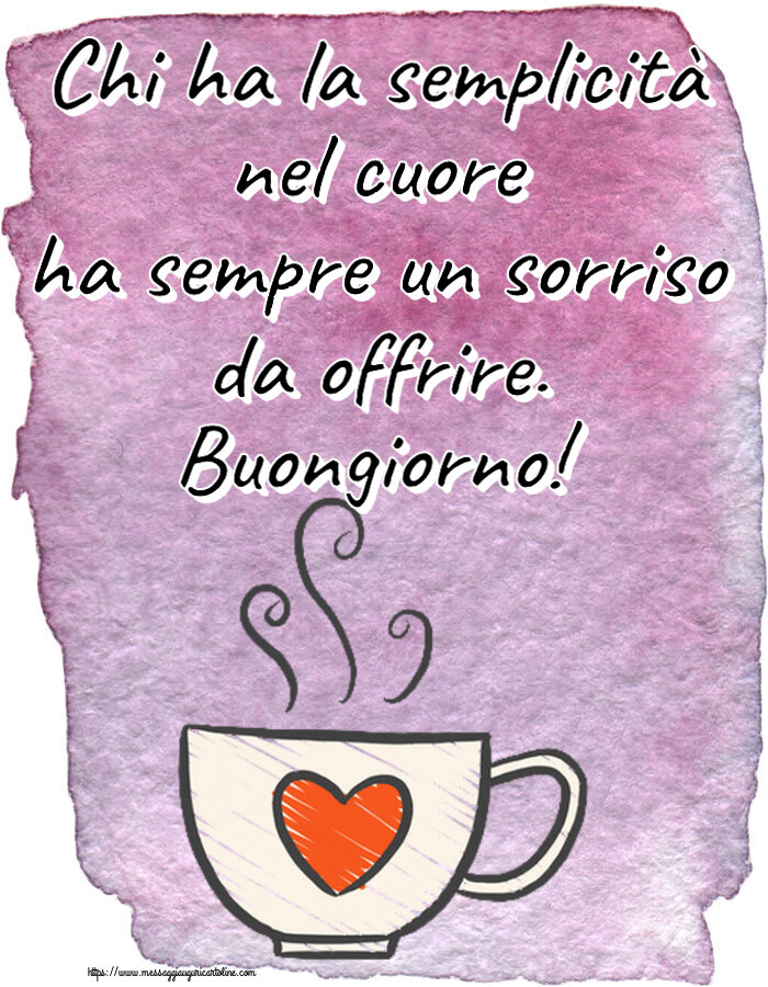 Buongiorno Chi ha la semplicità nel cuore ha sempre un sorriso da offrire. Buongiorno! ~ tazza da caffè con cuore
