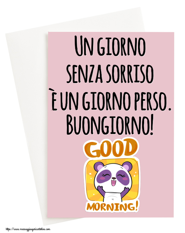 Buongiorno Un giorno senza sorriso è un giorno perso. Buongiorno!