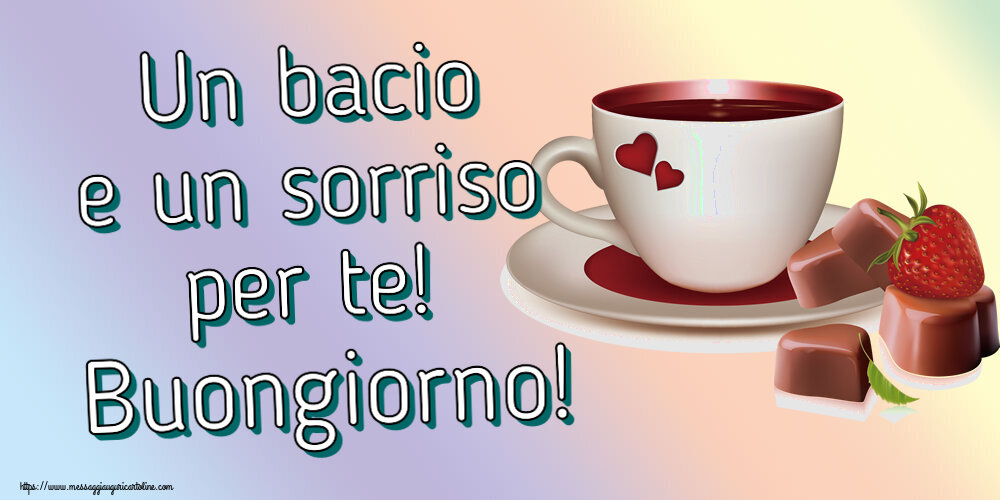Buongiorno Un bacio e un sorriso per te! Buongiorno! ~ caffè con caramelle d'amore
