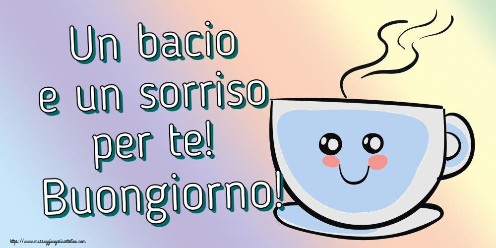 Buongiorno Un bacio e un sorriso per te! Buongiorno! ~ tazza da caffè simpatica