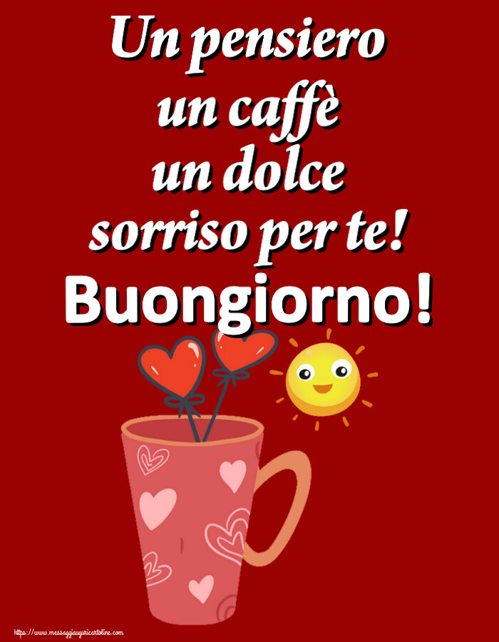 Buongiorno Un pensiero un caffè un dolce sorriso per te! Buongiorno! ~ caffè del mattino